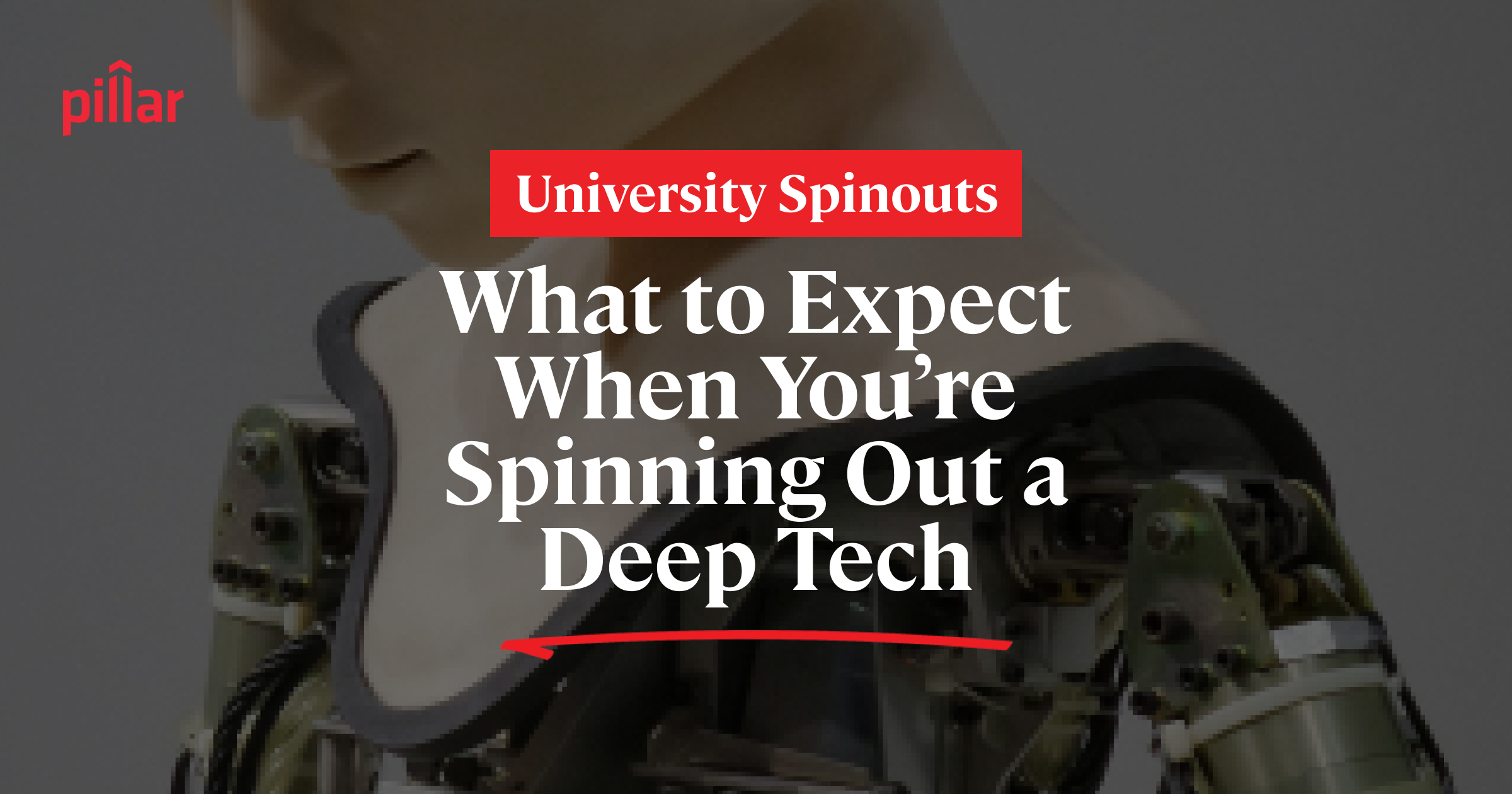 What To Expect When You're Starting a Deep Tech | Pillar VC